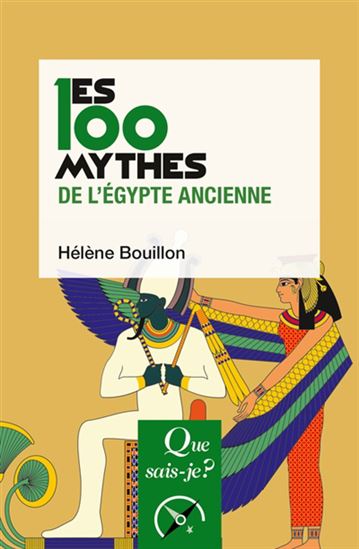 Les 100 mythes de l&#39;Égypte ancienne 2e éd. - HÉLÈNE BOUILLON