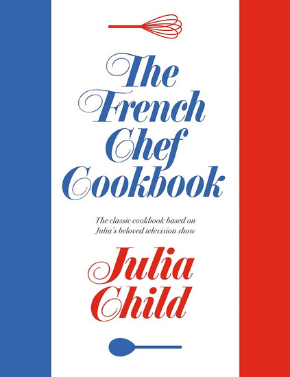 The French Chef Cookbook - JULIA CHILD