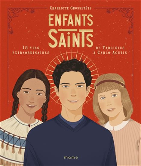 Enfants saints : 15 vies extraordinaires de Tarcisius à Carlo Acutis - CHARLOTTE GROSSETÊTE