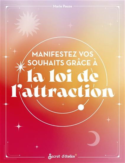 Manifestez vos souhaits grâce à la loi de l'attraction - MARIE PAUZE