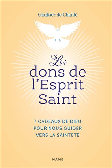 Les Dons de l&#39;Esprit Saint : 7 cadeaux de Dieu pour nous guider vers la sainteté - GAULTIER CHAILLÉ