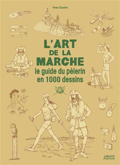 L&#39;Art de la marche : le guide du pèlerin en 1000 dessins - YVES GUSTIN