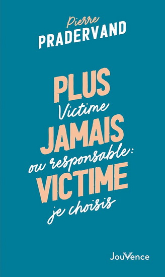 Plus jamais victime : victime ou responsable, je choisis N. éd. - PIERRE PRADERVAND