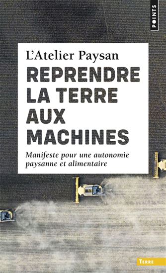 Reprendre la terre aux machines : manifeste pour une autonomie paysanne et alimentaire - L'ATELIER PAYSAN