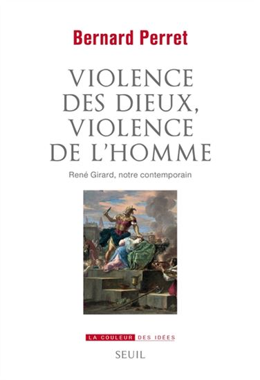Violence des dieux, violences de l&#39;homme : René Girard, notre contemporain - BERNARD PERRET
