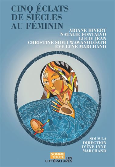 Cinq éclats de siècles au féminin - ÈVE LYNE MARCHAND