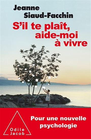 S&#39;il te plaît, aide-moi à vivre : pour une nouvelle psychologie - JEANNE SIAUD-FACCHIN