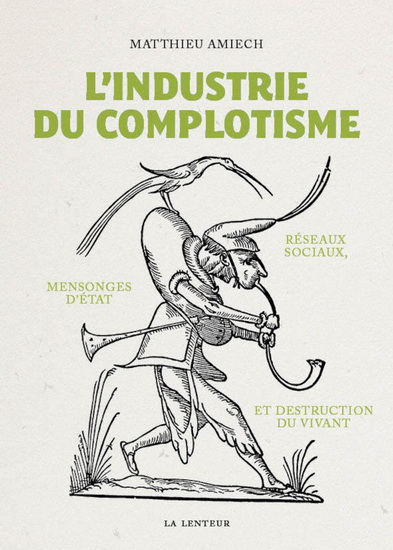L&#39;Industrie du complotisme : réseaux sociaux, mensonges d&#39;État et destruction du vivant - MATTHIEU AMIECH