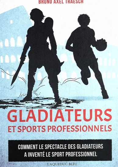 Gladiateurs et sports professionnels - BRUNO AXEL TRAESCH
