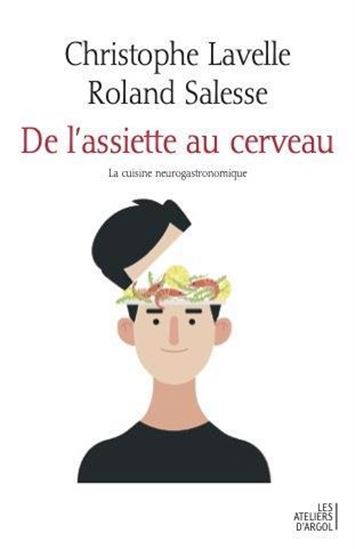 De l&#39;assiette au cerveau : la cuisine neurogastronomique - CHRISTOPHE LAVELLE - ROLAND SALESSE