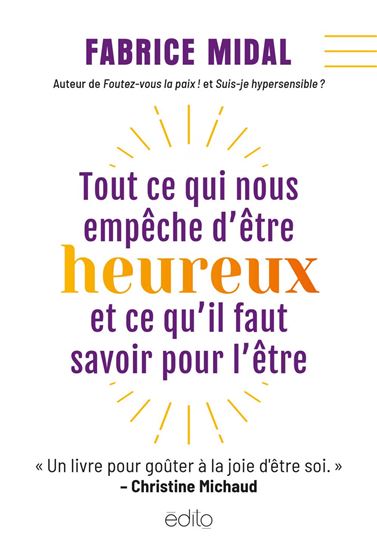 Tout ce qui nous empêche d&#39;être heureux et ce qu&#39;il faut savoir pour l&#39;être - FABRICE MIDAL