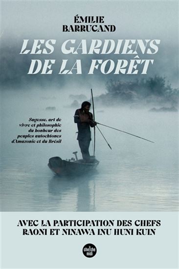 Les Gardiens de la forêt : sagesse, art de vivre et philosophie du bonheur des peuples autochtones d&#39;Amazonie et du Brésil - ÉMILIE BARRUCAND