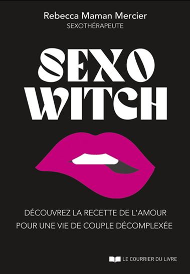 Sexo witch : devenez une sorcière de l&#39;amour pour une vie intime extatique - REBECCA MERCIER