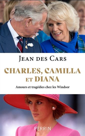 Charles, Diana et Camilla : amours et tragédies chez les Windsor - JEAN DES CARS