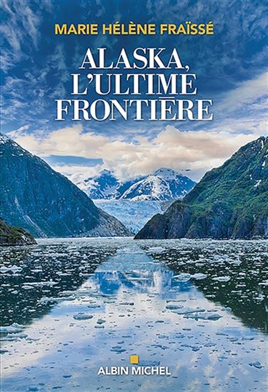 Alaska, l&#39;ultime frontière - MARIE-HÉLÈNE FRAÏSSÉ