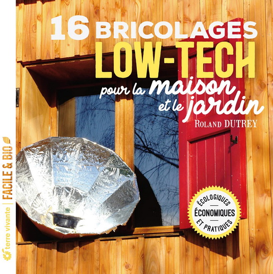 16 bricolages low-tech pour la maison et le jardin - ROLAND DUTREY