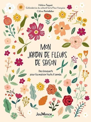 Mon jardin de fleurs de saison : des bouquets pour la maison toute l'année - HÉLÈNE TAQUET - CÉLINE PETITDIDIER