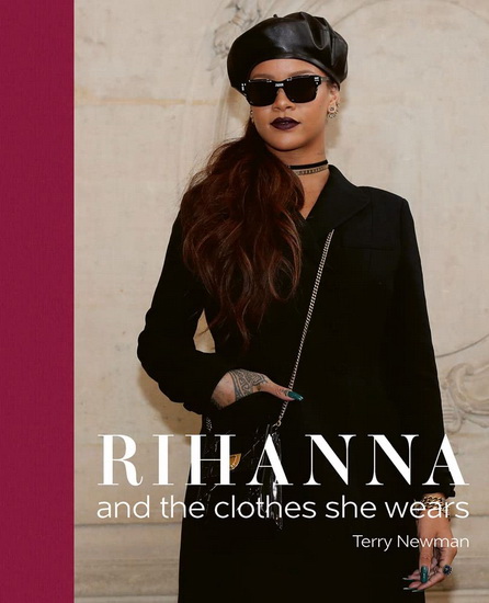 Rihanna : and the Clothes She Wears - TERRY NEWMAN