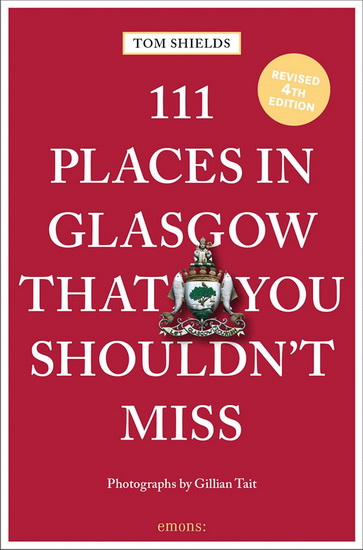 111 Places in Glasgow That You Shouldn &#39; t Miss Revised Edition - TOM SHIELDS