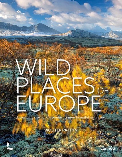 Wild Places of Europe : Astounding Views of the Continents Most Beautiful Nature Sites - WOUTER PATTYN