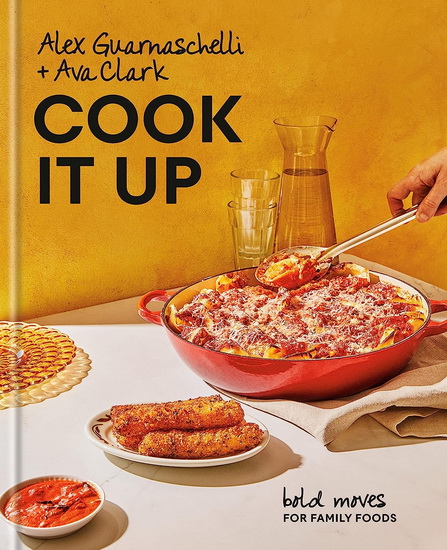 Cook It Up: Bold Moves for Family Foods: A Cookbook - ALEX GUARNASCHELLI - AVA CLARK