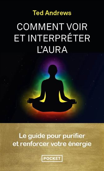 Comment voir et interpréter l&#39;aura : le guide pour purifier et renforcer votre énergie - TED ANDREWS