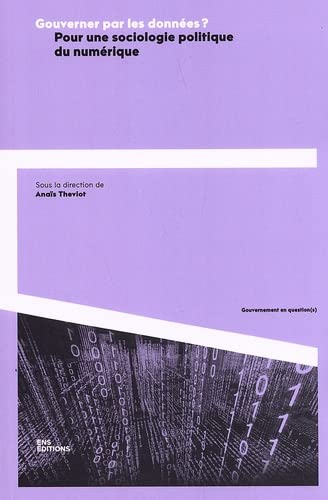 Gouverner par les données ? : pour une sociologie politique du numérique - ANAÏS THEVIOT