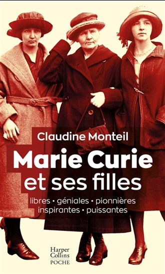 Marie Curie et ses filles : libres, géniales, pionnières, inspirantes, puissantes - CLAUDINE MONTEIL