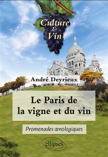 Le Paris de la vigne et du vin : promenades oenologiques - ANDRÉ DEYRIEUX