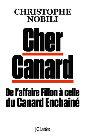 Cher Canard : de l&#39;affaire Fillon à celle du Canard enchaîné - CHRISTOPHE NOBILI