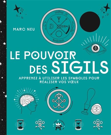Le Pouvoir des sigils : apprenez à utiliser les symboles pour réaliser vos voeux - MARC NEU