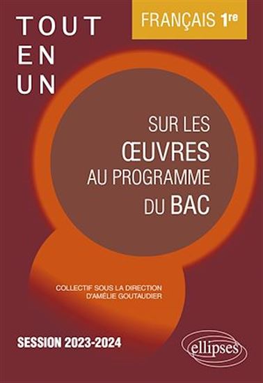 Français. Première. Tout-en-un sur les oeuvres au programme du bac - AMÉLIE GOUTAUDIER