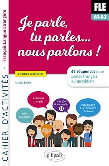 FLE A1-A2, je parle, tu parles... nous parlons ! : 65 séquences pour parler français au quotidien : cahier d'activités, français langue étrangère 2e éd. - ARIELLE BITTON