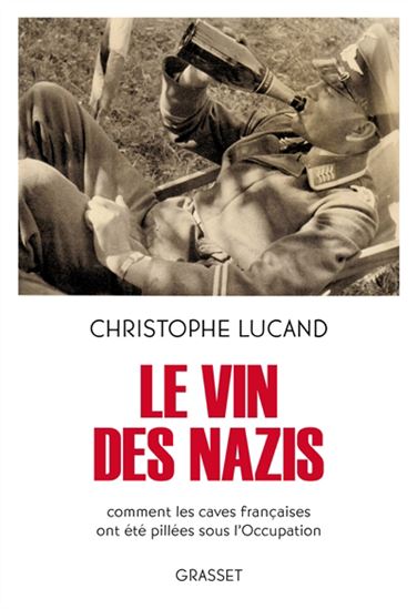 Le Vin des nazis : comment les caves françaises ont été pillées sous l'Occupation - CHRISTOPHE LUCAND