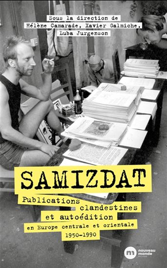 Samizdat : publications clandestines et autoédition en Europe centrale et orientale, 1950-1990 - HÉLÈNE CAMARADE & AL