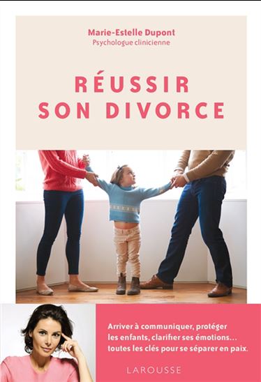 Réussir son divorce : arriver à communiquer, protéger les enfants, clarifier ses émotions... toutes les clés pour se séparer en paix - MARIE-ESTELLE DUPONT