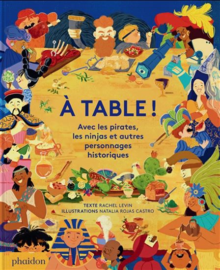 À table ! : avec les pirates, les ninjas et autres personnages historiques - RACHEL LEVIN - NATALIA ROJAS CASTRO