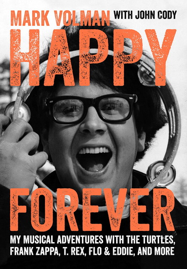 Happy Forever: My Musical Adventures With The Turtles, Frank Zappa, T. Rex, Flo & Eddie, And More - MARK VOLMAN - JOHN CODY