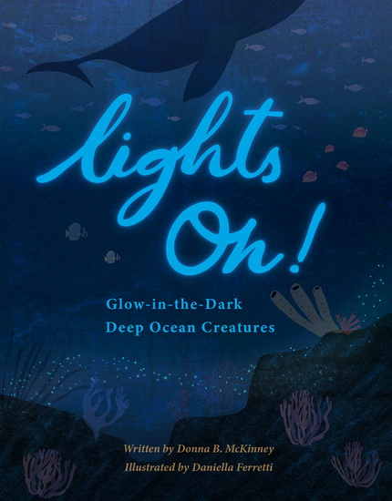 Lights On! : Glow-in-the-Dark Deep Ocean Creatures - DONNA B MCKINNEY - DANIELLA FERRETTI