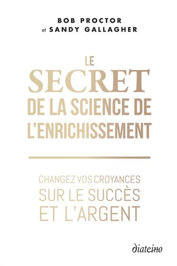 Le Secret de la science de l'enrichissement : changez vos croyances sur le succès et l'argent - BOB PROCTOR - SANDY GALLAGHER