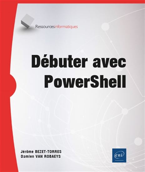 Débuter avec PowerShell - JÉRÔME BEZET-TORRES - DAMIEN VAN ROBAEYS