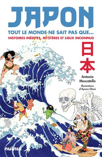 Japon : tout le monde ne sait pas que... : histoires inédites, mystères et lieux inconnus - ANTONIO MOSCATELLO - AYANO OTANI