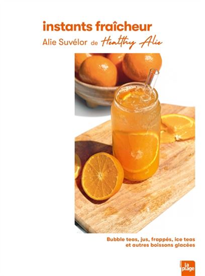 Instants fraîcheur : bubble teas, jus, frappés, ice teas et autres boissons glacées - ALIE SUVÉLOR