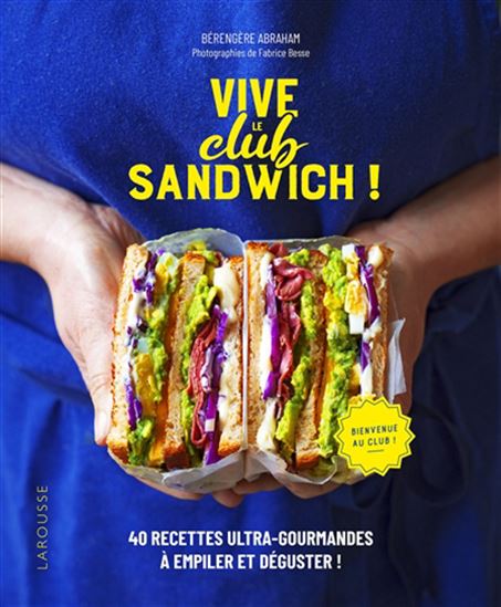 Vive le club sandwich ! : 40 recettes ultra-gourmandes à empiler et déguster ! - BÉRENGÈRE ABRAHAM