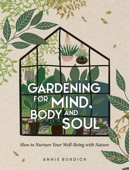 Gardening for Mind, Body and Soul: How to Nurture Your Well-Being with Nature - ANNIE BURDICK