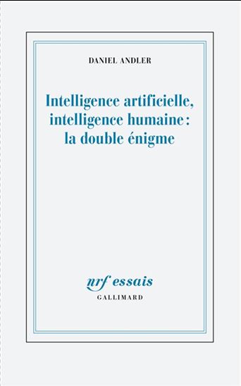 Intelligence artificielle, intelligence humaine : la double énigme - DANIEL ANDLER
