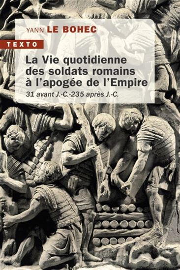 La Vie quotidienne des soldats romains à l'apogée de l'Empire : 31 avant J.-C.-235 après J.-C. - YANN LE BOHEC