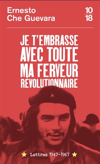 Je t&#39;embrasse avec toute ma ferveur révolutionnaire : lettres 1947-1967 N. éd. - ERNESTO CHE GUEVARA