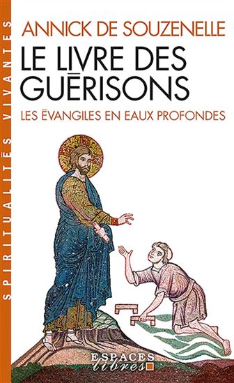 Le Livre des guérisons : les Évangiles en eaux profondes - ANNICK SOUZENELLE