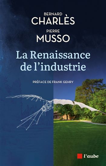 La Renaissance de l'industrie : dialogue entre un industriel et un philosophe - BERNARD CHARLÈS - PIERRE MUSSO